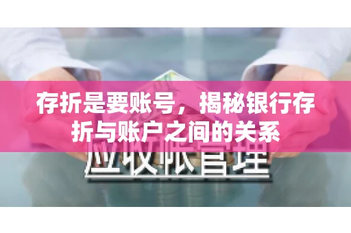 存折是要账号，揭秘银行存折与账户之间的关系