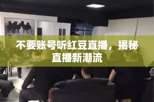 不要账号听红豆直播，揭秘直播新潮流