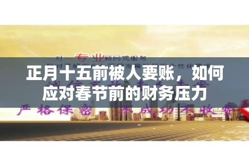 正月十五前被人要账，如何应对春节前的财务压力