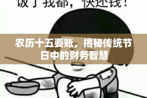 农历十五要账，揭秘传统节日中的财务智慧