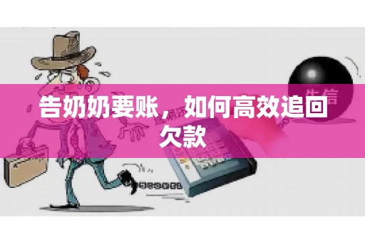 告奶奶要账，如何高效追回欠款