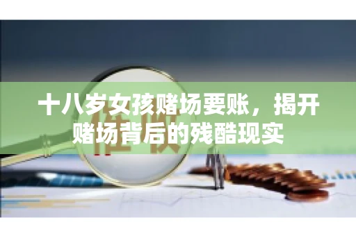 十八岁女孩赌场要账，揭开赌场背后的残酷现实
