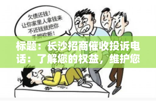 标题：长沙招商催收投诉电话：了解您的权益，维护您的利益