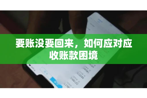 要账没要回来，如何应对应收账款困境