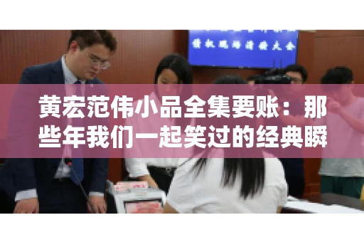 黄宏范伟小品全集要账：那些年我们一起笑过的经典瞬间