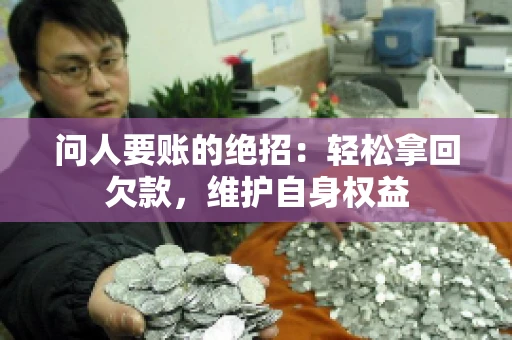 问人要账的绝招：轻松拿回欠款，维护自身权益