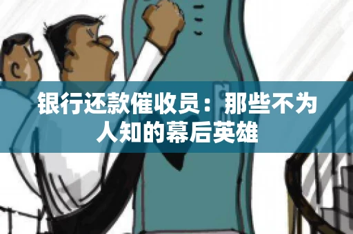 银行还款催收员：那些不为人知的幕后英雄