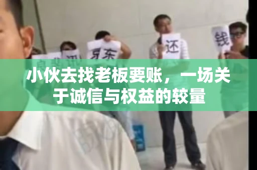 小伙去找老板要账，一场关于诚信与权益的较量