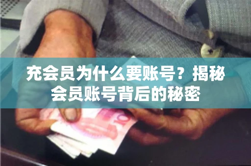 充会员为什么要账号？揭秘会员账号背后的秘密